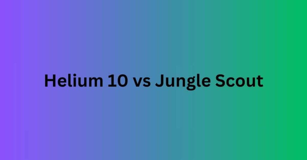 Helium 10 vs Jungle Scout: Which Is Better for Amazon Sellers?